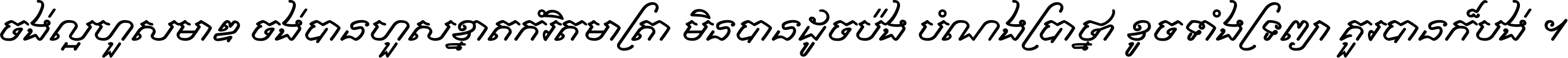 ចង់​ល្អ​ហួស​មាឌ ចង់​បាន​ហួស​ខ្នាត​កំរិត​មាត្រា មិន​បាន​ដូច​ប៉ង បំណង​ប្រាថ្នា ខូច​ទាំងទ្រព្យា គួរ​បាន​ក៏បង់ ។