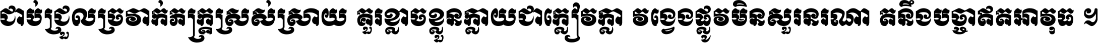 ជាប់​ជ្រួល​ច្រវាក់​ភក្ត្រ​ស្រស់ស្រាយ គួរ​ខ្លាច​ខ្លួន​ក្លាយ​ជា​ក្លៀវក្លា វង្វេង​ផ្លូវ​មិន​សួរន​រណា តនឹងបច្ចា​ឥត​អាវុធ ។