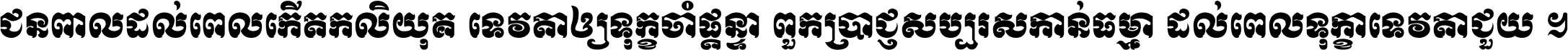 ជនពាល​ដល់​ពេល​កើត​កលិយុគ ទេវតា​ឲ្យ​ទុក្ខ​ចាំ​ផ្ដន្ទា ពួក​ប្រាជ្ញ​សប្បរស​កាន់​ធម្មា ដល់​ពេល​ទុក្ខា​ទេវតា​ជួយ ។