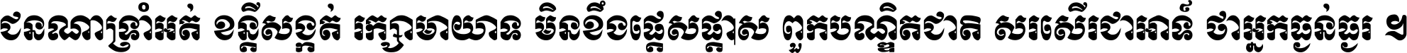ជនណា​ទ្រាំអត់ ខន្តី​សង្កត់ រក្សា​មាយាទ មិន​ខឹង​ផ្ដេសផ្ដាស ពួក​បណ្ឌិតជាតិ សរសើរ​ជា​អាទ៍ ថា​អ្នក​ធ្ងន់​ធ្ងរ ។