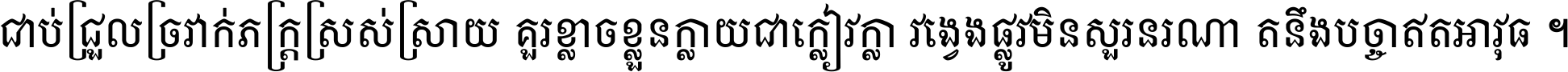 ជាប់​ជ្រួល​ច្រវាក់​ភក្ត្រ​ស្រស់ស្រាយ គួរ​ខ្លាច​ខ្លួន​ក្លាយ​ជា​ក្លៀវក្លា វង្វេង​ផ្លូវ​មិន​សួរន​រណា តនឹងបច្ចា​ឥត​អាវុធ ។