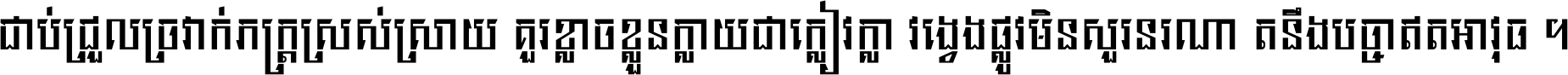 ជាប់​ជ្រួល​ច្រវាក់​ភក្ត្រ​ស្រស់ស្រាយ គួរ​ខ្លាច​ខ្លួន​ក្លាយ​ជា​ក្លៀវក្លា វង្វេង​ផ្លូវ​មិន​សួរន​រណា តនឹងបច្ចា​ឥត​អាវុធ ។