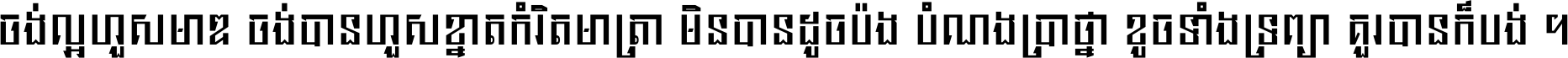 ចង់​ល្អ​ហួស​មាឌ ចង់​បាន​ហួស​ខ្នាត​កំរិត​មាត្រា មិន​បាន​ដូច​ប៉ង បំណង​ប្រាថ្នា ខូច​ទាំងទ្រព្យា គួរ​បាន​ក៏បង់ ។