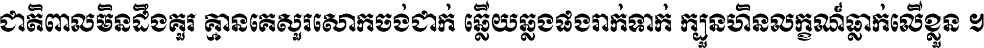ជាតិ​ពាល​មិន​ដឹង​គួរ គ្មាន​គេ​សួរ​សោក​ចង់​ជាក់ ឆ្លើយ​ឆ្លង​ផង​រាក់​ទាក់​ ក្បួន​ហិន​លក្ខណ៍​ធ្លាក់​លើ​ខ្លួន ។