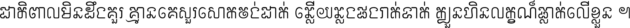 ជាតិ​ពាល​មិន​ដឹង​គួរ គ្មាន​គេ​សួរ​សោក​ចង់​ជាក់ ឆ្លើយ​ឆ្លង​ផង​រាក់​ទាក់​ ក្បួន​ហិន​លក្ខណ៍​ធ្លាក់​លើ​ខ្លួន ។