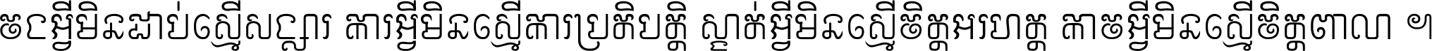 ចង​អ្វី​មិន​ជាប់​ស្មើ​សង្សារ ការ​អ្វី​មិន​ស្មើ​ការ​ប្រតិបត្តិ ស្ងាត់​អ្វី​មិន​ស្មើ​​ចិត្ត​អរហត្ត​ កាច​អ្វី​មិន​ស្មើ​ចិត្ត​ពាលា ។