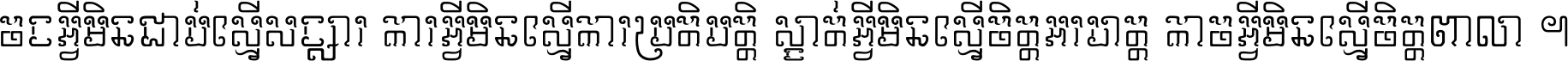 ចង​អ្វី​មិន​ជាប់​ស្មើ​សង្សារ ការ​អ្វី​មិន​ស្មើ​ការ​ប្រតិបត្តិ ស្ងាត់​អ្វី​មិន​ស្មើ​​ចិត្ត​អរហត្ត​ កាច​អ្វី​មិន​ស្មើ​ចិត្ត​ពាលា ។