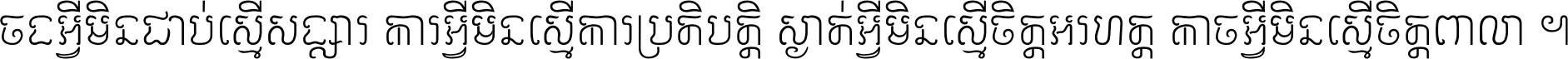 ចង​អ្វី​មិន​ជាប់​ស្មើ​សង្សារ ការ​អ្វី​មិន​ស្មើ​ការ​ប្រតិបត្តិ ស្ងាត់​អ្វី​មិន​ស្មើ​​ចិត្ត​អរហត្ត​ កាច​អ្វី​មិន​ស្មើ​ចិត្ត​ពាលា ។