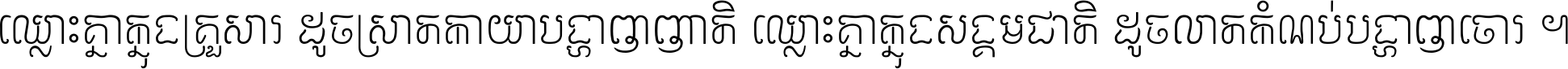 ឈ្លោះ​គ្នា​ក្នុង​គ្រួសារ ដូច​ស្រាត​កាយា​បង្ហាញ​ញាតិ ឈ្លោះគ្នាក្នុង​សង្គមជាតិ ដូច​លាត​កំណប់​បង្ហាញ​ចោរ ។