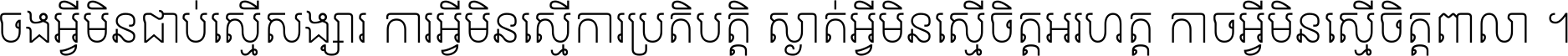 ចង​អ្វី​មិន​ជាប់​ស្មើ​សង្សារ ការ​អ្វី​មិន​ស្មើ​ការ​ប្រតិបត្តិ ស្ងាត់​អ្វី​មិន​ស្មើ​​ចិត្ត​អរហត្ត​ កាច​អ្វី​មិន​ស្មើ​ចិត្ត​ពាលា ។