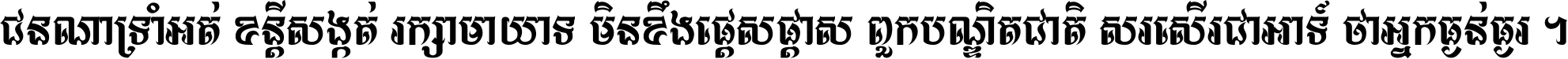 ជនណា​ទ្រាំអត់ ខន្តី​សង្កត់ រក្សា​មាយាទ មិន​ខឹង​ផ្ដេសផ្ដាស ពួក​បណ្ឌិតជាតិ សរសើរ​ជា​អាទ៍ ថា​អ្នក​ធ្ងន់​ធ្ងរ ។