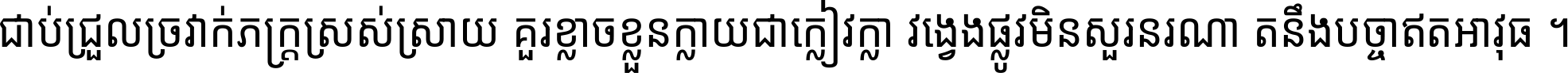 ជាប់​ជ្រួល​ច្រវាក់​ភក្ត្រ​ស្រស់ស្រាយ គួរ​ខ្លាច​ខ្លួន​ក្លាយ​ជា​ក្លៀវក្លា វង្វេង​ផ្លូវ​មិន​សួរន​រណា តនឹងបច្ចា​ឥត​អាវុធ ។