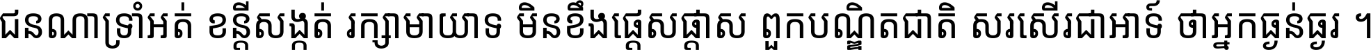 ជនណា​ទ្រាំអត់ ខន្តី​សង្កត់ រក្សា​មាយាទ មិន​ខឹង​ផ្ដេសផ្ដាស ពួក​បណ្ឌិតជាតិ សរសើរ​ជា​អាទ៍ ថា​អ្នក​ធ្ងន់​ធ្ងរ ។