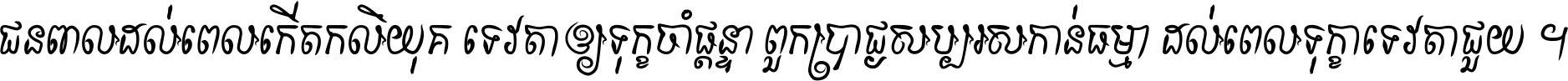 ជនពាល​ដល់​ពេល​កើត​កលិយុគ ទេវតា​ឲ្យ​ទុក្ខ​ចាំ​ផ្ដន្ទា ពួក​ប្រាជ្ញ​សប្បរស​កាន់​ធម្មា ដល់​ពេល​ទុក្ខា​ទេវតា​ជួយ ។