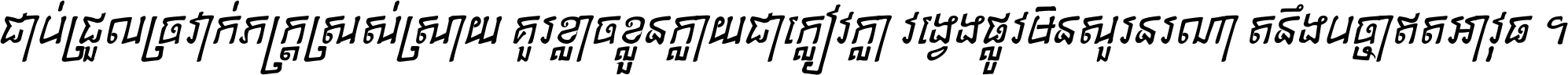 ជាប់​ជ្រួល​ច្រវាក់​ភក្ត្រ​ស្រស់ស្រាយ គួរ​ខ្លាច​ខ្លួន​ក្លាយ​ជា​ក្លៀវក្លា វង្វេង​ផ្លូវ​មិន​សួរន​រណា តនឹងបច្ចា​ឥត​អាវុធ ។