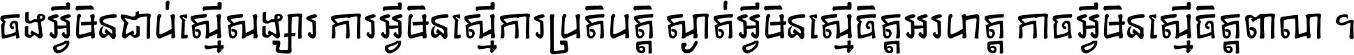 ចង​អ្វី​មិន​ជាប់​ស្មើ​សង្សារ ការ​អ្វី​មិន​ស្មើ​ការ​ប្រតិបត្តិ ស្ងាត់​អ្វី​មិន​ស្មើ​​ចិត្ត​អរហត្ត​ កាច​អ្វី​មិន​ស្មើ​ចិត្ត​ពាលា ។