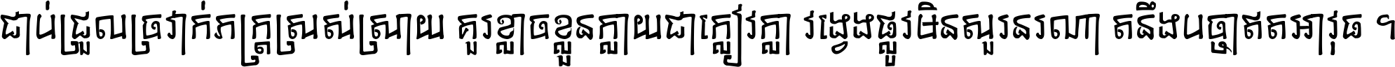 ជាប់​ជ្រួល​ច្រវាក់​ភក្ត្រ​ស្រស់ស្រាយ គួរ​ខ្លាច​ខ្លួន​ក្លាយ​ជា​ក្លៀវក្លា វង្វេង​ផ្លូវ​មិន​សួរន​រណា តនឹងបច្ចា​ឥត​អាវុធ ។