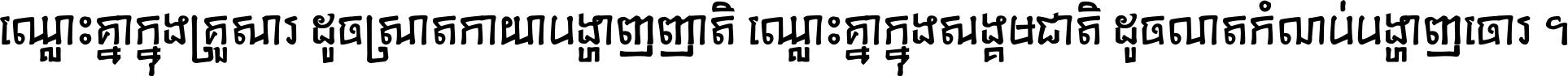 ឈ្លោះ​គ្នា​ក្នុង​គ្រួសារ ដូច​ស្រាត​កាយា​បង្ហាញ​ញាតិ ឈ្លោះគ្នាក្នុង​សង្គមជាតិ ដូច​លាត​កំណប់​បង្ហាញ​ចោរ ។