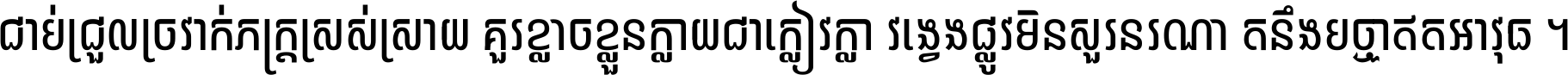 ជាប់​ជ្រួល​ច្រវាក់​ភក្ត្រ​ស្រស់ស្រាយ គួរ​ខ្លាច​ខ្លួន​ក្លាយ​ជា​ក្លៀវក្លា វង្វេង​ផ្លូវ​មិន​សួរន​រណា តនឹងបច្ចា​ឥត​អាវុធ ។