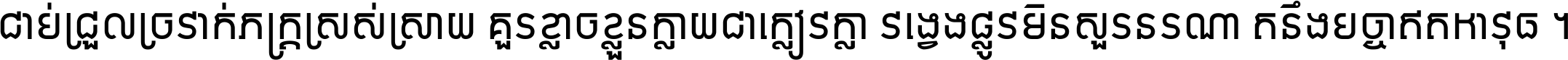 ជាប់​ជ្រួល​ច្រវាក់​ភក្ត្រ​ស្រស់ស្រាយ គួរ​ខ្លាច​ខ្លួន​ក្លាយ​ជា​ក្លៀវក្លា វង្វេង​ផ្លូវ​មិន​សួរន​រណា តនឹងបច្ចា​ឥត​អាវុធ ។