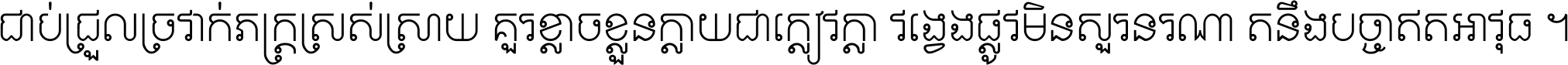 ជាប់​ជ្រួល​ច្រវាក់​ភក្ត្រ​ស្រស់ស្រាយ គួរ​ខ្លាច​ខ្លួន​ក្លាយ​ជា​ក្លៀវក្លា វង្វេង​ផ្លូវ​មិន​សួរន​រណា តនឹងបច្ចា​ឥត​អាវុធ ។