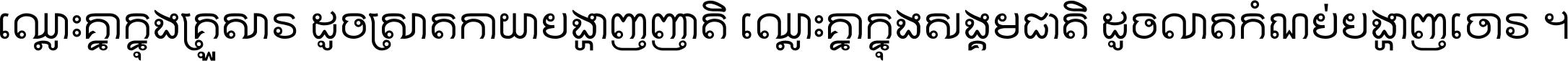 ឈ្លោះ​គ្នា​ក្នុង​គ្រួសារ ដូច​ស្រាត​កាយា​បង្ហាញ​ញាតិ ឈ្លោះគ្នាក្នុង​សង្គមជាតិ ដូច​លាត​កំណប់​បង្ហាញ​ចោរ ។