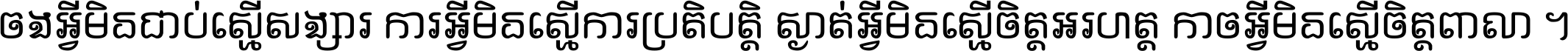 ចង​អ្វី​មិន​ជាប់​ស្មើ​សង្សារ ការ​អ្វី​មិន​ស្មើ​ការ​ប្រតិបត្តិ ស្ងាត់​អ្វី​មិន​ស្មើ​​ចិត្ត​អរហត្ត​ កាច​អ្វី​មិន​ស្មើ​ចិត្ត​ពាលា ។