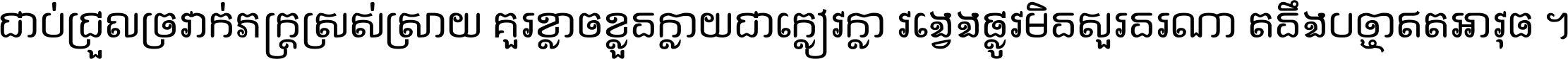 ជាប់​ជ្រួល​ច្រវាក់​ភក្ត្រ​ស្រស់ស្រាយ គួរ​ខ្លាច​ខ្លួន​ក្លាយ​ជា​ក្លៀវក្លា វង្វេង​ផ្លូវ​មិន​សួរន​រណា តនឹងបច្ចា​ឥត​អាវុធ ។