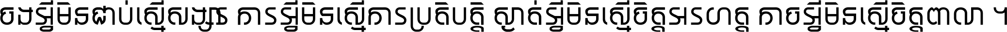 ចង​អ្វី​មិន​ជាប់​ស្មើ​សង្សារ ការ​អ្វី​មិន​ស្មើ​ការ​ប្រតិបត្តិ ស្ងាត់​អ្វី​មិន​ស្មើ​​ចិត្ត​អរហត្ត​ កាច​អ្វី​មិន​ស្មើ​ចិត្ត​ពាលា ។