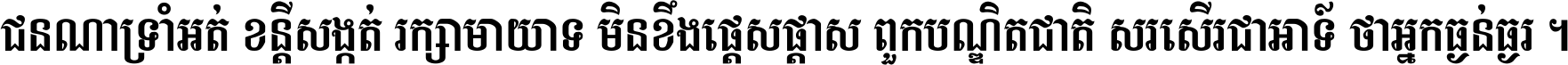 ជនណា​ទ្រាំអត់ ខន្តី​សង្កត់ រក្សា​មាយាទ មិន​ខឹង​ផ្ដេសផ្ដាស ពួក​បណ្ឌិតជាតិ សរសើរ​ជា​អាទ៍ ថា​អ្នក​ធ្ងន់​ធ្ងរ ។