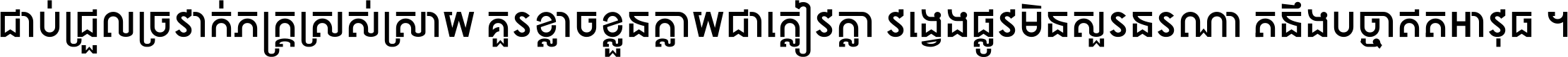 ជាប់​ជ្រួល​ច្រវាក់​ភក្ត្រ​ស្រស់ស្រាយ គួរ​ខ្លាច​ខ្លួន​ក្លាយ​ជា​ក្លៀវក្លា វង្វេង​ផ្លូវ​មិន​សួរន​រណា តនឹងបច្ចា​ឥត​អាវុធ ។