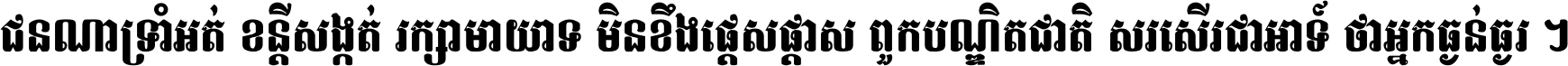 ជនណា​ទ្រាំអត់ ខន្តី​សង្កត់ រក្សា​មាយាទ មិន​ខឹង​ផ្ដេសផ្ដាស ពួក​បណ្ឌិតជាតិ សរសើរ​ជា​អាទ៍ ថា​អ្នក​ធ្ងន់​ធ្ងរ ។