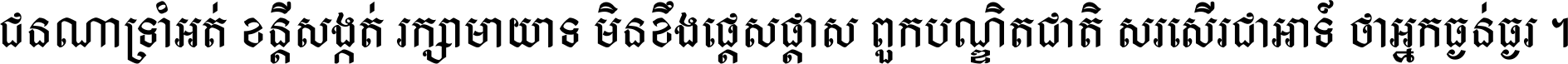 ជនណា​ទ្រាំអត់ ខន្តី​សង្កត់ រក្សា​មាយាទ មិន​ខឹង​ផ្ដេសផ្ដាស ពួក​បណ្ឌិតជាតិ សរសើរ​ជា​អាទ៍ ថា​អ្នក​ធ្ងន់​ធ្ងរ ។