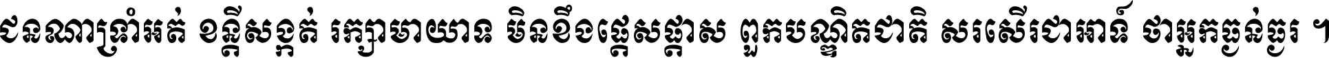 ជនណា​ទ្រាំអត់ ខន្តី​សង្កត់ រក្សា​មាយាទ មិន​ខឹង​ផ្ដេសផ្ដាស ពួក​បណ្ឌិតជាតិ សរសើរ​ជា​អាទ៍ ថា​អ្នក​ធ្ងន់​ធ្ងរ ។