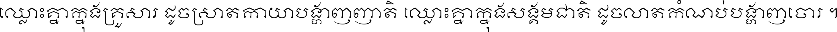 ឈ្លោះ​គ្នា​ក្នុង​គ្រួសារ ដូច​ស្រាត​កាយា​បង្ហាញ​ញាតិ ឈ្លោះគ្នាក្នុង​សង្គមជាតិ ដូច​លាត​កំណប់​បង្ហាញ​ចោរ ។