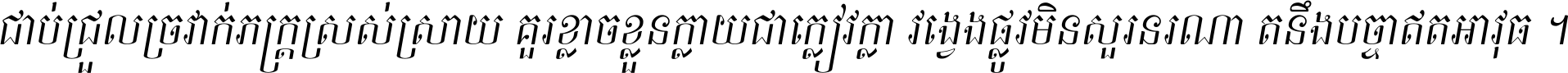 ជាប់​ជ្រួល​ច្រវាក់​ភក្ត្រ​ស្រស់ស្រាយ គួរ​ខ្លាច​ខ្លួន​ក្លាយ​ជា​ក្លៀវក្លា វង្វេង​ផ្លូវ​មិន​សួរន​រណា តនឹងបច្ចា​ឥត​អាវុធ ។