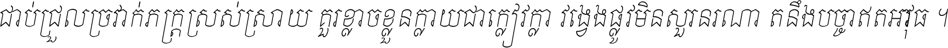 ជាប់​ជ្រួល​ច្រវាក់​ភក្ត្រ​ស្រស់ស្រាយ គួរ​ខ្លាច​ខ្លួន​ក្លាយ​ជា​ក្លៀវក្លា វង្វេង​ផ្លូវ​មិន​សួរន​រណា តនឹងបច្ចា​ឥត​អាវុធ ។