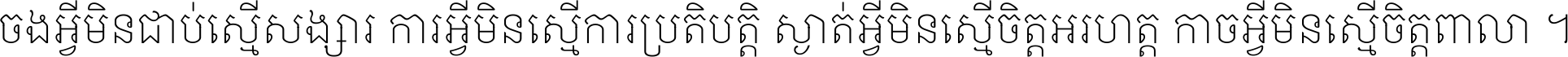 ចង​អ្វី​មិន​ជាប់​ស្មើ​សង្សារ ការ​អ្វី​មិន​ស្មើ​ការ​ប្រតិបត្តិ ស្ងាត់​អ្វី​មិន​ស្មើ​​ចិត្ត​អរហត្ត​ កាច​អ្វី​មិន​ស្មើ​ចិត្ត​ពាលា ។