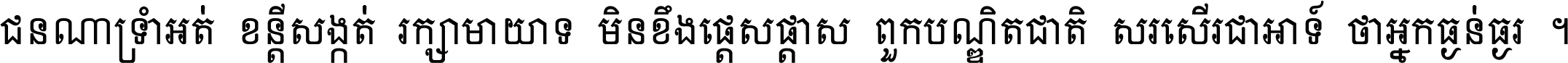 ជនណា​ទ្រាំអត់ ខន្តី​សង្កត់ រក្សា​មាយាទ មិន​ខឹង​ផ្ដេសផ្ដាស ពួក​បណ្ឌិតជាតិ សរសើរ​ជា​អាទ៍ ថា​អ្នក​ធ្ងន់​ធ្ងរ ។