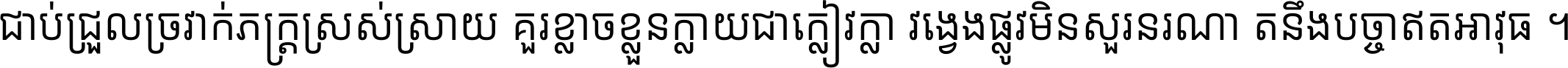 ជាប់​ជ្រួល​ច្រវាក់​ភក្ត្រ​ស្រស់ស្រាយ គួរ​ខ្លាច​ខ្លួន​ក្លាយ​ជា​ក្លៀវក្លា វង្វេង​ផ្លូវ​មិន​សួរន​រណា តនឹងបច្ចា​ឥត​អាវុធ ។