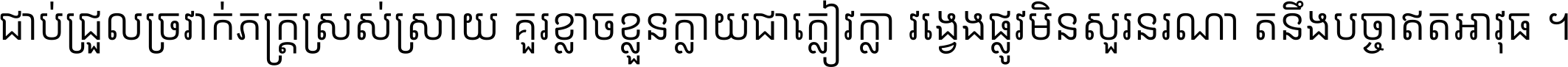 ជាប់​ជ្រួល​ច្រវាក់​ភក្ត្រ​ស្រស់ស្រាយ គួរ​ខ្លាច​ខ្លួន​ក្លាយ​ជា​ក្លៀវក្លា វង្វេង​ផ្លូវ​មិន​សួរន​រណា តនឹងបច្ចា​ឥត​អាវុធ ។