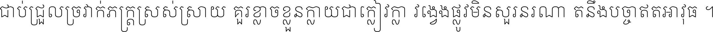 ជាប់​ជ្រួល​ច្រវាក់​ភក្ត្រ​ស្រស់ស្រាយ គួរ​ខ្លាច​ខ្លួន​ក្លាយ​ជា​ក្លៀវក្លា វង្វេង​ផ្លូវ​មិន​សួរន​រណា តនឹងបច្ចា​ឥត​អាវុធ ។