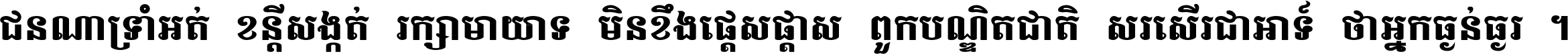 ជនណា​ទ្រាំអត់ ខន្តី​សង្កត់ រក្សា​មាយាទ មិន​ខឹង​ផ្ដេសផ្ដាស ពួក​បណ្ឌិតជាតិ សរសើរ​ជា​អាទ៍ ថា​អ្នក​ធ្ងន់​ធ្ងរ ។