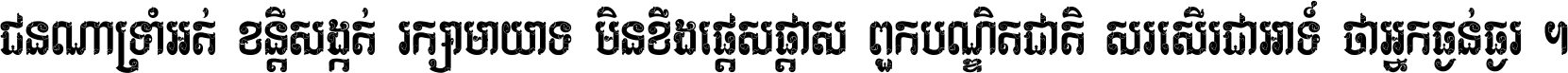 ជនណា​ទ្រាំអត់ ខន្តី​សង្កត់ រក្សា​មាយាទ មិន​ខឹង​ផ្ដេសផ្ដាស ពួក​បណ្ឌិតជាតិ សរសើរ​ជា​អាទ៍ ថា​អ្នក​ធ្ងន់​ធ្ងរ ។