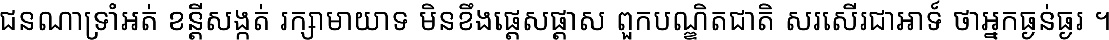 ជនណា​ទ្រាំអត់ ខន្តី​សង្កត់ រក្សា​មាយាទ មិន​ខឹង​ផ្ដេសផ្ដាស ពួក​បណ្ឌិតជាតិ សរសើរ​ជា​អាទ៍ ថា​អ្នក​ធ្ងន់​ធ្ងរ ។