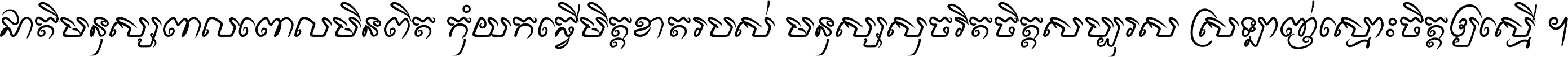 ជាតិ​មនុស្ស​ពាល​ពោល​មិន​ពិត កុំ​យក​ធ្វើ​មិត្ត​ខាត​របស់ មនុស្ស​សុចរិត​ចិត្ត​សប្បុរស ស្រឡាញ់​ស្មោះ​ចិត្ត​ឲ្យ​ស្មើ ។