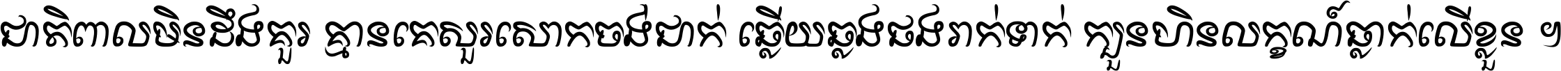 ជាតិ​ពាល​មិន​ដឹង​គួរ គ្មាន​គេ​សួរ​សោក​ចង់​ជាក់ ឆ្លើយ​ឆ្លង​ផង​រាក់​ទាក់​ ក្បួន​ហិន​លក្ខណ៍​ធ្លាក់​លើ​ខ្លួន ។