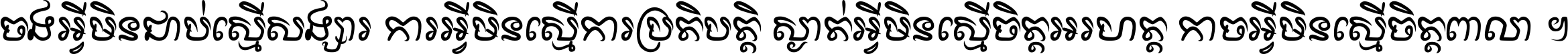 ចង​អ្វី​មិន​ជាប់​ស្មើ​សង្សារ ការ​អ្វី​មិន​ស្មើ​ការ​ប្រតិបត្តិ ស្ងាត់​អ្វី​មិន​ស្មើ​​ចិត្ត​អរហត្ត​ កាច​អ្វី​មិន​ស្មើ​ចិត្ត​ពាលា ។