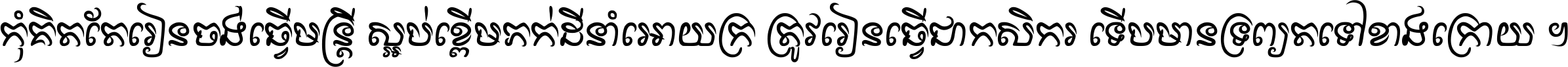 កុំ​គិត​តែ​រៀន​ចង់ធ្វើ​មន្ត្រី ស្អប់​ខ្ពើម​ភក់ដី​នាំអោយ​ក្រ ត្រូវ​រៀន​ធ្វើ​ជា​កសិករ ទើប​មានទ្រព្យ​ត​ទៅ​ខាង​ក្រោយ ។