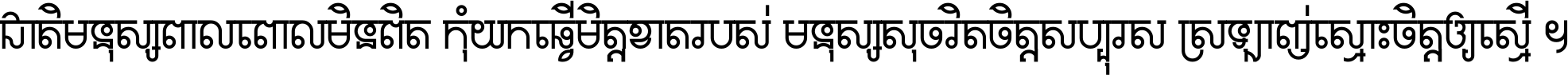 ជាតិ​មនុស្ស​ពាល​ពោល​មិន​ពិត កុំ​យក​ធ្វើ​មិត្ត​ខាត​របស់ មនុស្ស​សុចរិត​ចិត្ត​សប្បុរស ស្រឡាញ់​ស្មោះ​ចិត្ត​ឲ្យ​ស្មើ ។